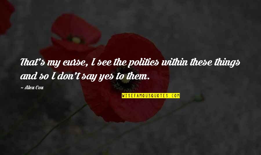 Choosest Quotes By Alex Cox: That's my curse, I see the politics within