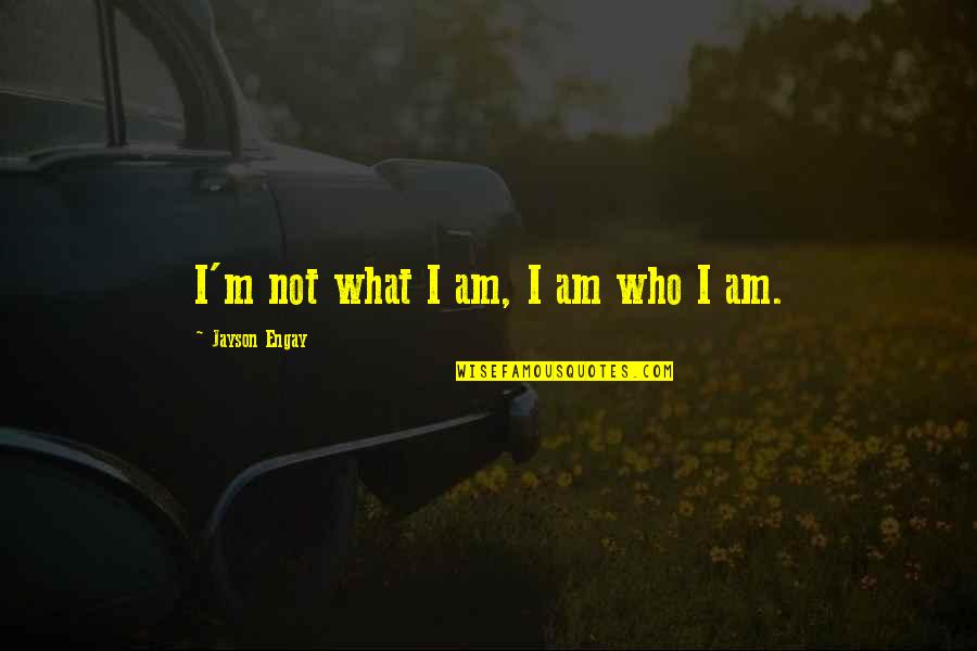 Choosey Quotes By Jayson Engay: I'm not what I am, I am who