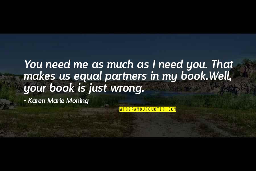 Choosey Quotes By Karen Marie Moning: You need me as much as I need