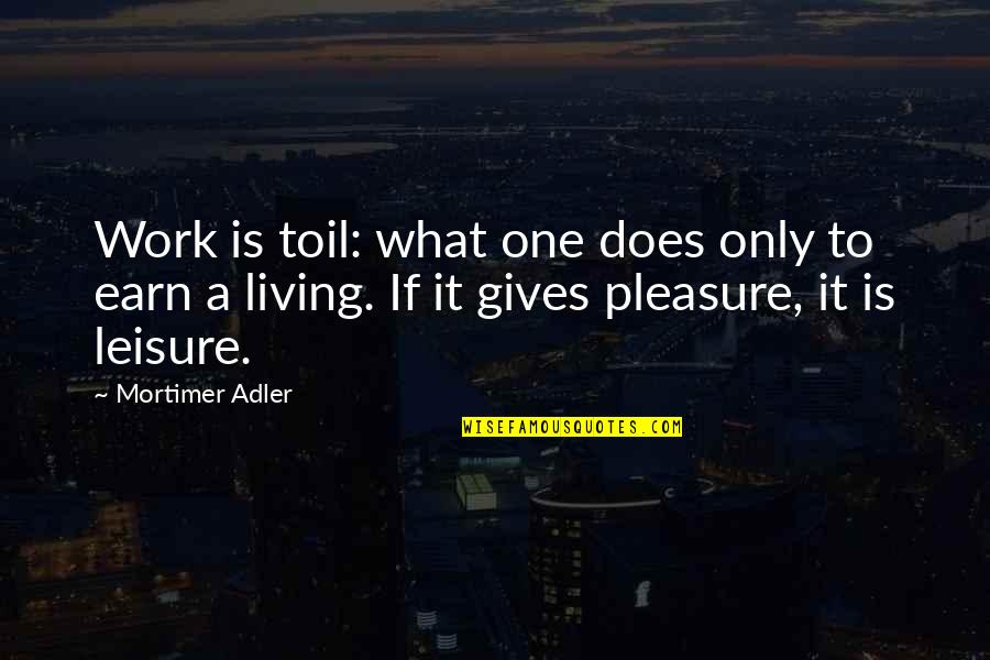 Choosing A Career You Love Quotes By Mortimer Adler: Work is toil: what one does only to
