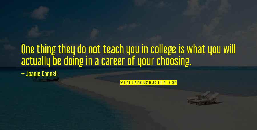 Choosing A College Quotes By Joanie Connell: One thing they do not teach you in