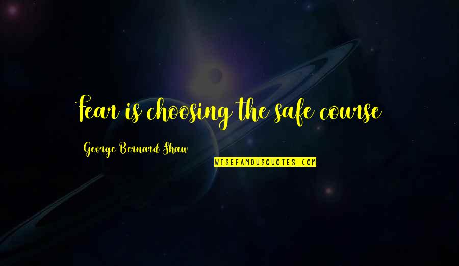 Choosing A Course Quotes By George Bernard Shaw: Fear is choosing the safe course