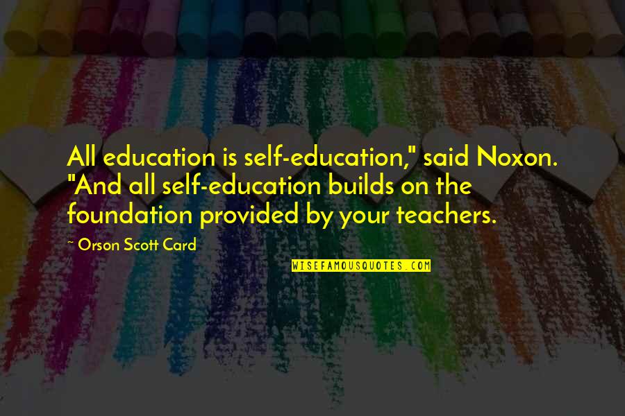Choosing A Course Quotes By Orson Scott Card: All education is self-education," said Noxon. "And all