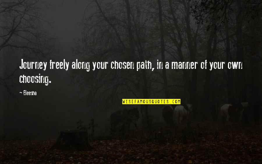 Choosing A Path Quotes By Eleesha: Journey freely along your chosen path, in a