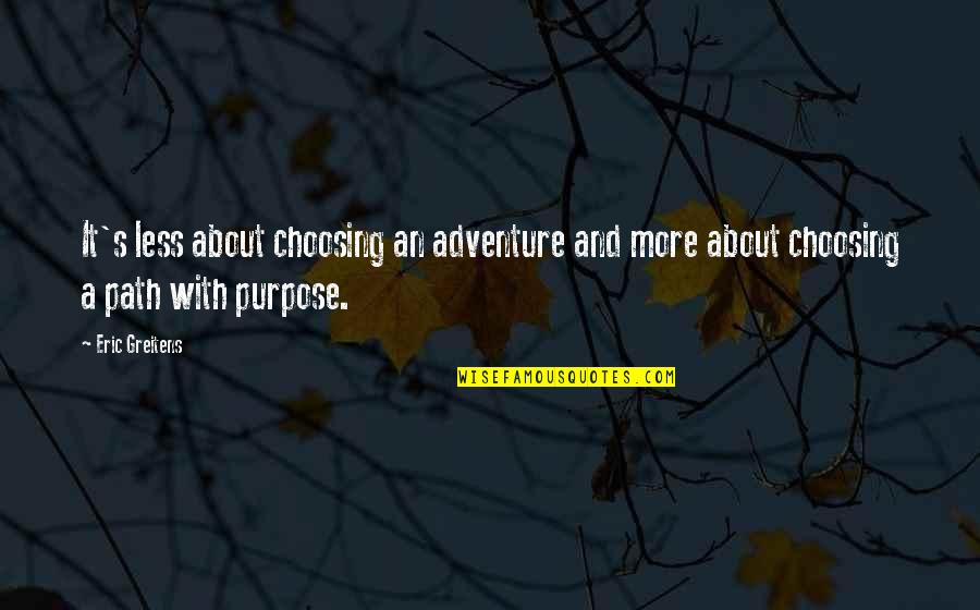 Choosing A Path Quotes By Eric Greitens: It's less about choosing an adventure and more