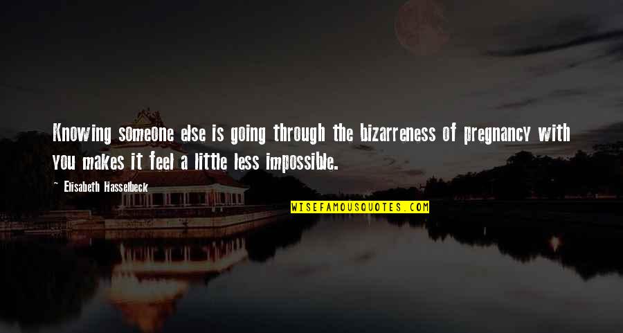 Choosing A Positive Attitude Quotes By Elisabeth Hasselbeck: Knowing someone else is going through the bizarreness