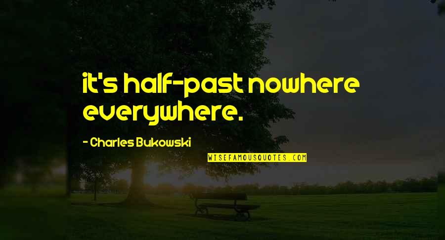 Choosing Between Family And Love Quotes By Charles Bukowski: it's half-past nowhere everywhere.