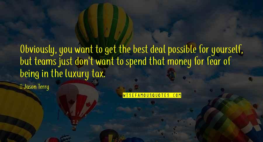 Choosing Between Love And Family Quotes By Jason Terry: Obviously, you want to get the best deal Choosing Between Love And Family Quotes By Jason Terry: Obviously, you want to get the best deal