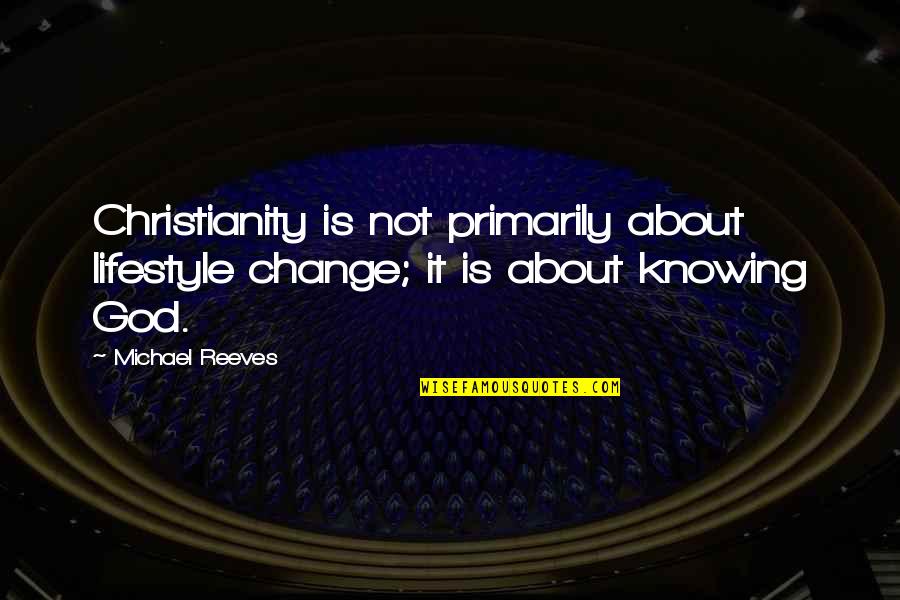 Choosing Between Love And Friendship Quotes By Michael Reeves: Christianity is not primarily about lifestyle change; it