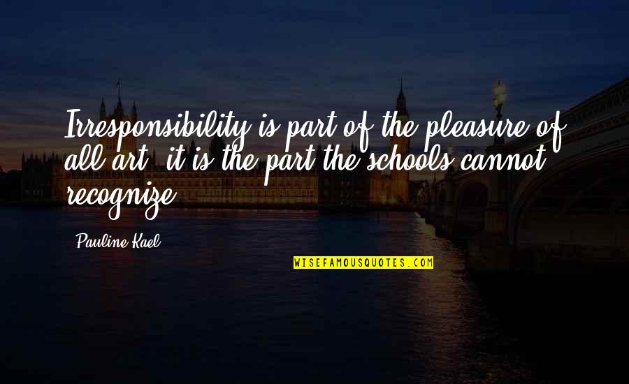 Choosing Between Love And Friendship Quotes By Pauline Kael: Irresponsibility is part of the pleasure of all Choosing Between Love And Friendship Quotes By Pauline Kael: Irresponsibility is part of the pleasure of all