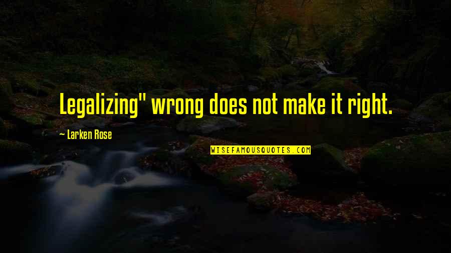 Choosing Between Two Evils Quotes By Larken Rose: Legalizing" wrong does not make it right.