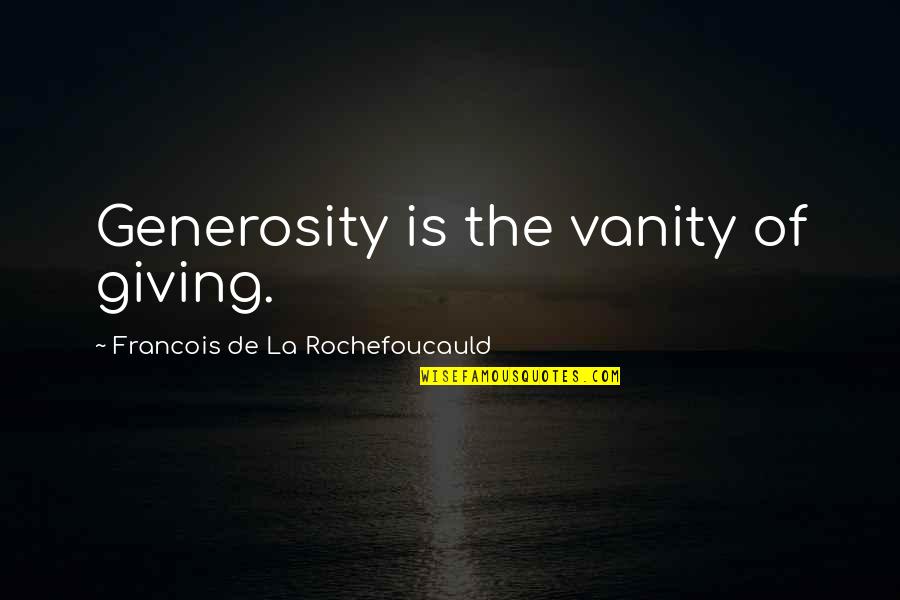 Choosing Career Over Relationship Quotes By Francois De La Rochefoucauld: Generosity is the vanity of giving.