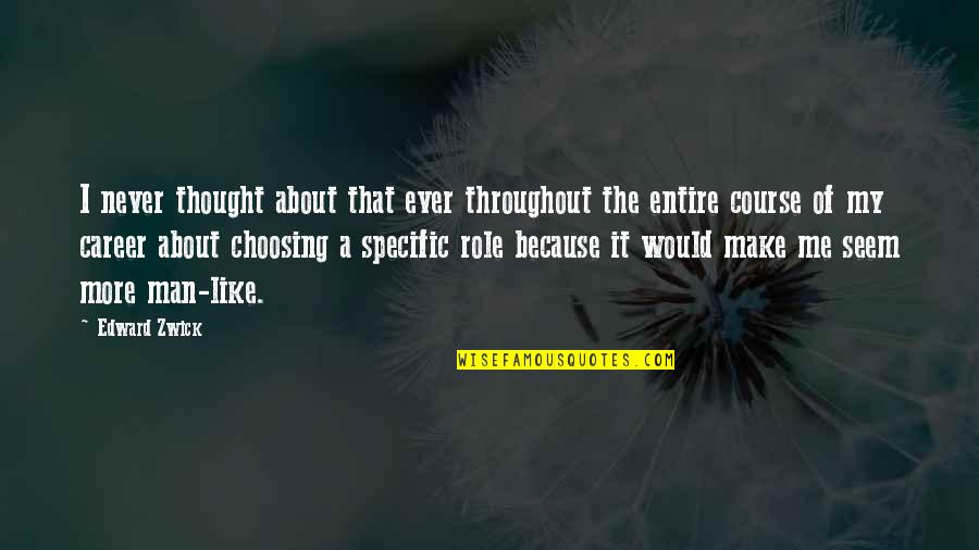 Choosing Career Quotes By Edward Zwick: I never thought about that ever throughout the Choosing Career Quotes By Edward Zwick: I never thought about that ever throughout the
