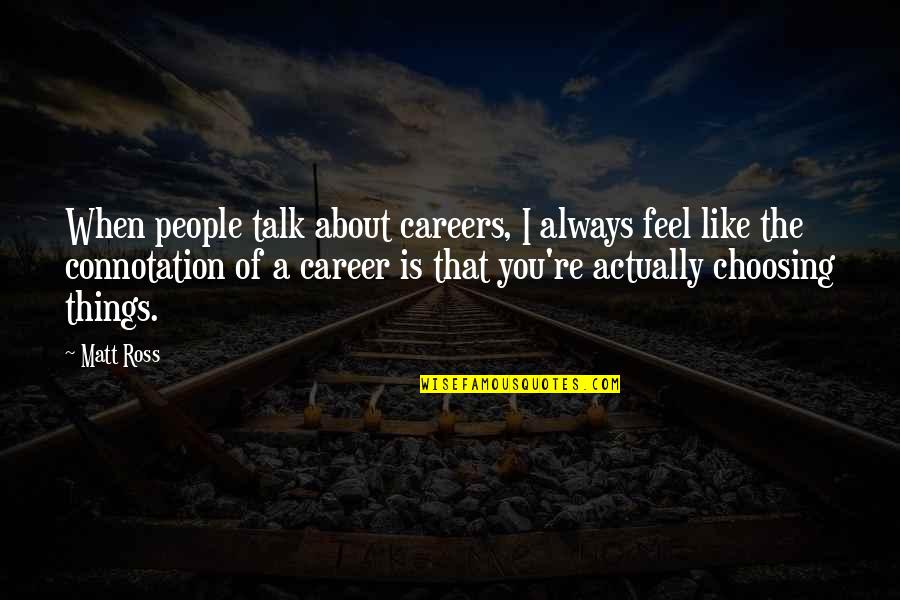 Choosing Career Quotes By Matt Ross: When people talk about careers, I always feel Choosing Career Quotes By Matt Ross: When people talk about careers, I always feel