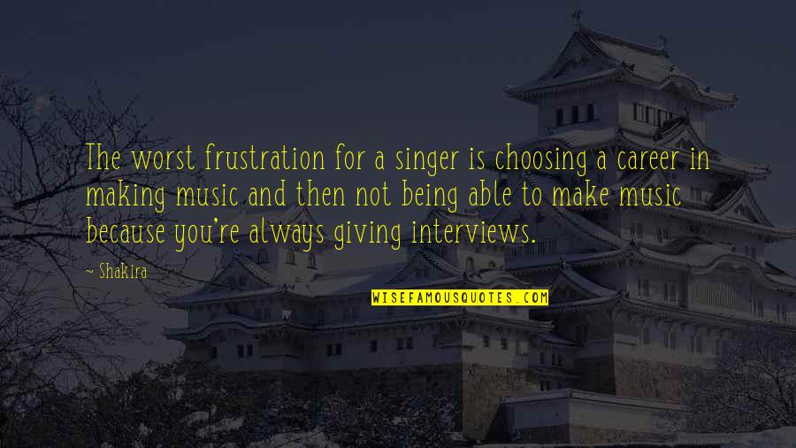 Choosing Career Quotes By Shakira: The worst frustration for a singer is choosing Choosing Career Quotes By Shakira: The worst frustration for a singer is choosing