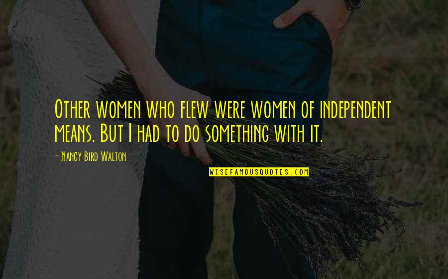Choosing Courses Quotes By Nancy Bird Walton: Other women who flew were women of independent Choosing Courses Quotes By Nancy Bird Walton: Other women who flew were women of independent