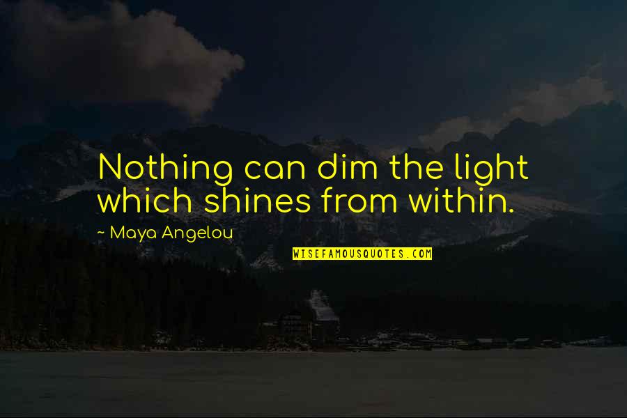 Choosing Drugs Over Family Quotes By Maya Angelou: Nothing can dim the light which shines from