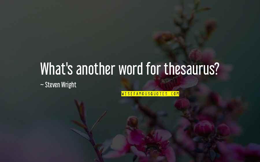 Choosing Family Over Girlfriend Quotes By Steven Wright: What's another word for thesaurus?