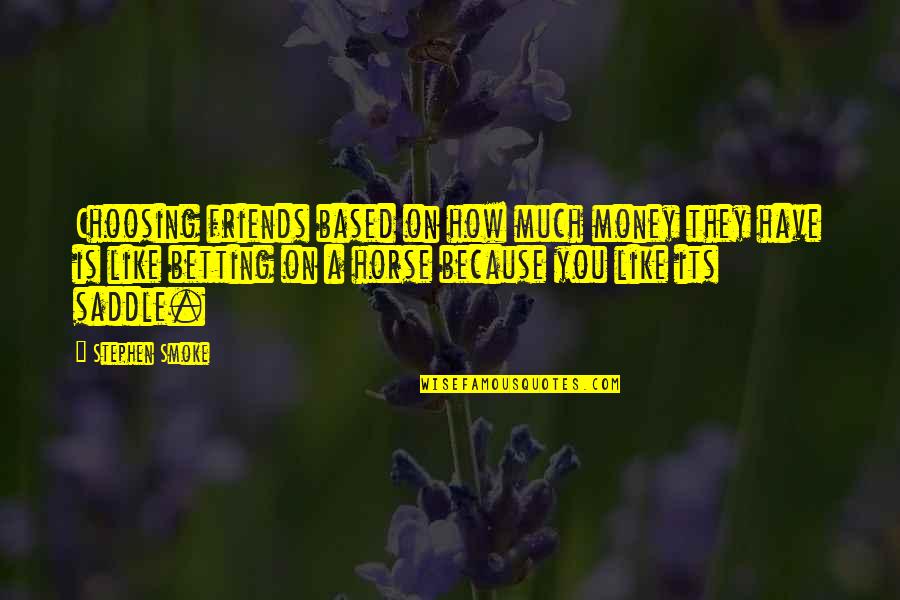 Choosing Friends Quotes By Stephen Smoke: Choosing friends based on how much money they