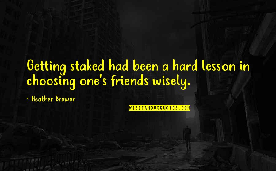 Choosing Friends Wisely Quotes By Heather Brewer: Getting staked had been a hard lesson in