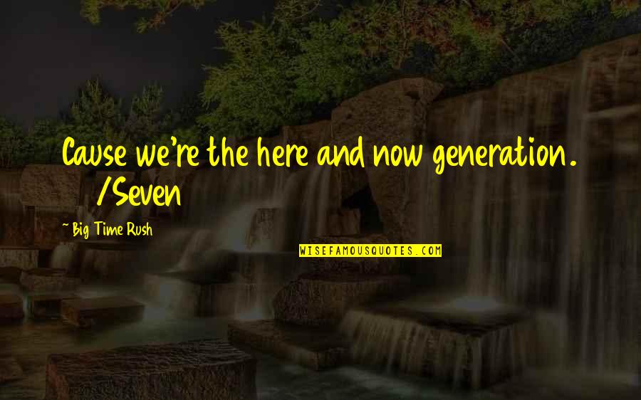 Choosing Happiness Over Money Quotes By Big Time Rush: Cause we're the here and now generation. 24/Seven