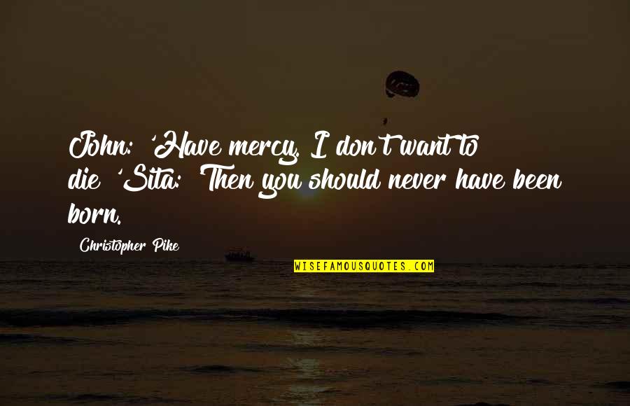 Choosing Her Or Me Quotes By Christopher Pike: John: 'Have mercy. I don't want to die!'Sita: Choosing Her Or Me Quotes By Christopher Pike: John: 'Have mercy. I don't want to die!'Sita: