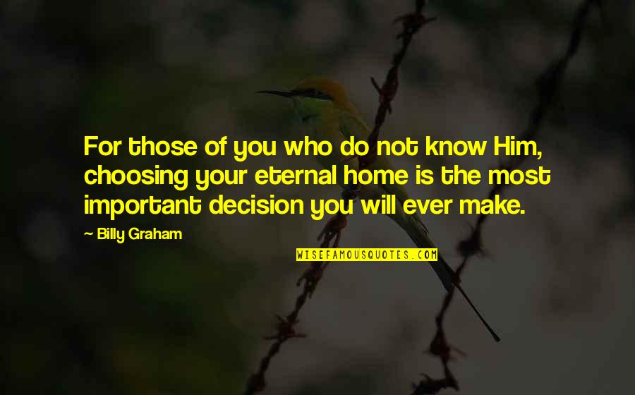 Choosing Him Quotes By Billy Graham: For those of you who do not know