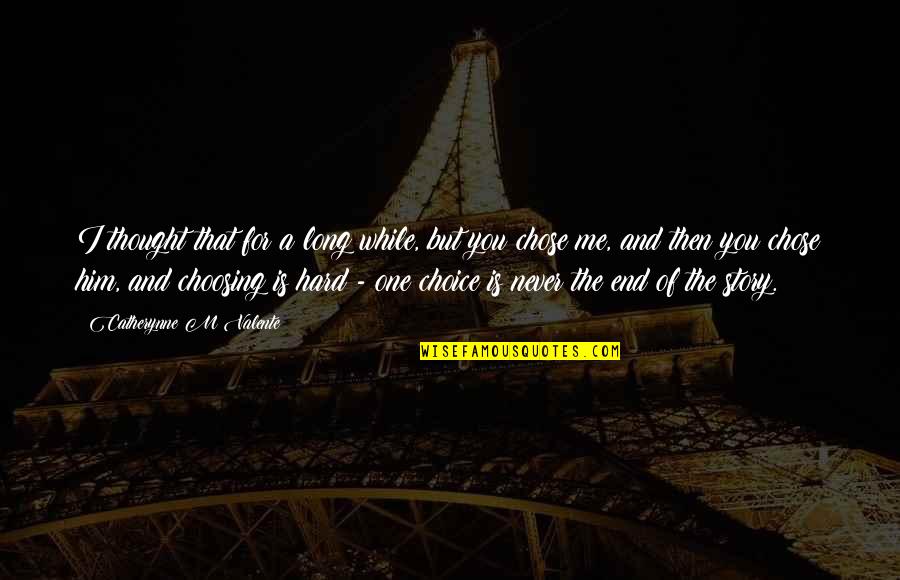 Choosing Him Quotes By Catherynne M Valente: I thought that for a long while, but