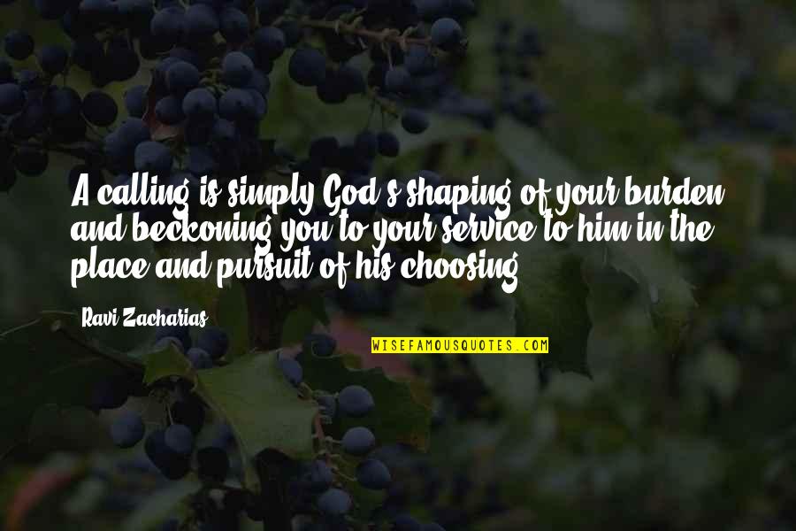 Choosing Him Quotes By Ravi Zacharias: A calling is simply God's shaping of your