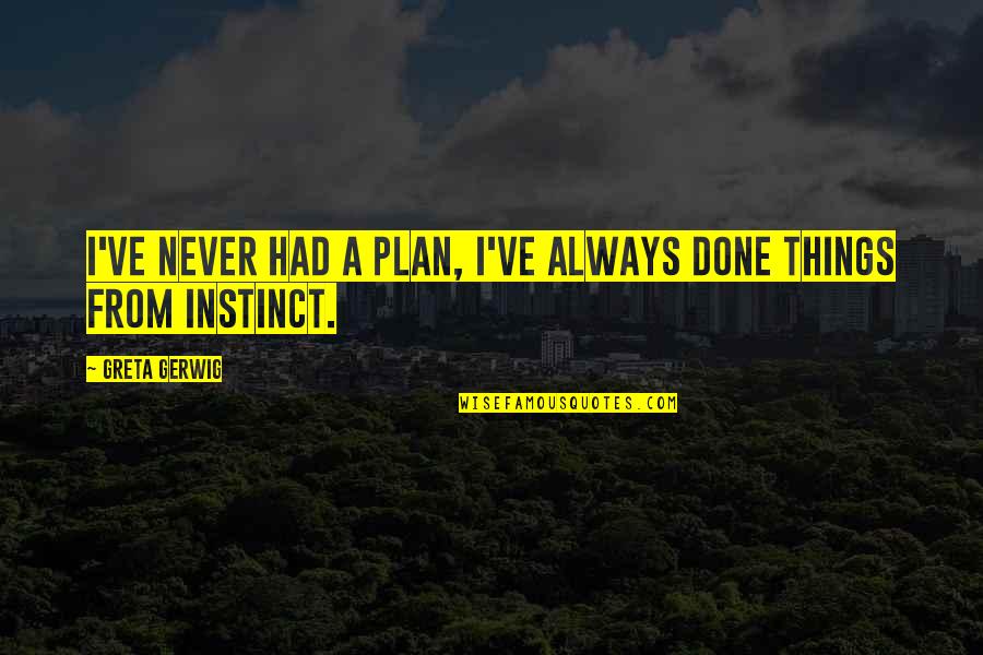 Choosing Life Over Death Quotes By Greta Gerwig: I've never had a plan, I've always done