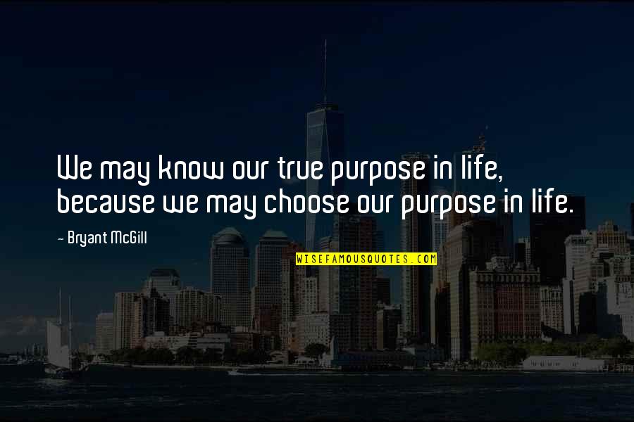Choosing Life's Path Quotes By Bryant McGill: We may know our true purpose in life,