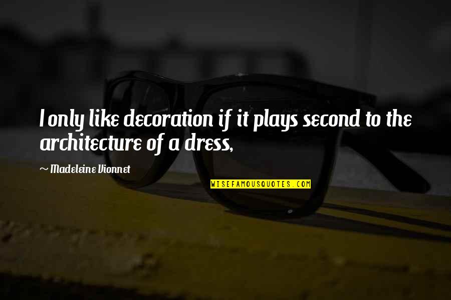 Choosing Life's Path Quotes By Madeleine Vionnet: I only like decoration if it plays second