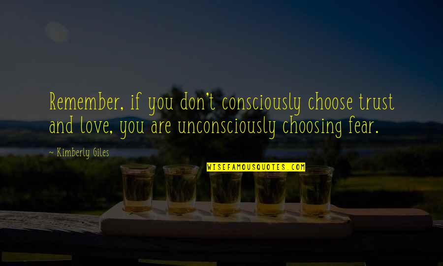 Choosing Love Quotes By Kimberly Giles: Remember, if you don't consciously choose trust and