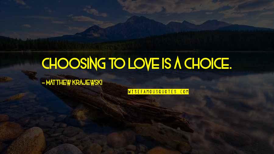 Choosing Love Quotes By Matthew Krajewski: Choosing to love is a choice.