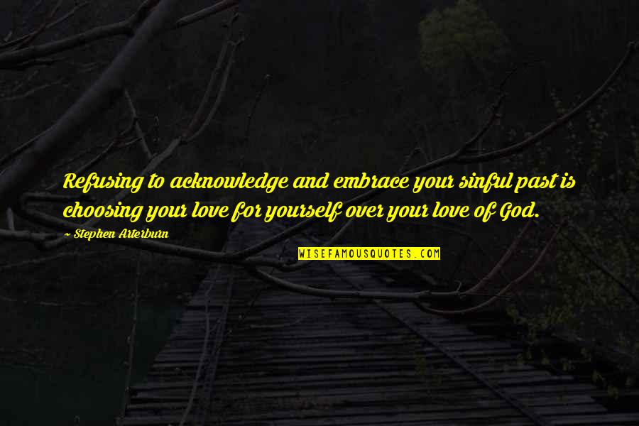 Choosing Love Quotes By Stephen Arterburn: Refusing to acknowledge and embrace your sinful past