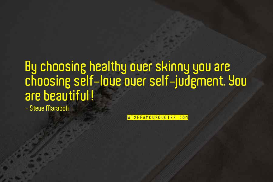 Choosing Love Quotes By Steve Maraboli: By choosing healthy over skinny you are choosing