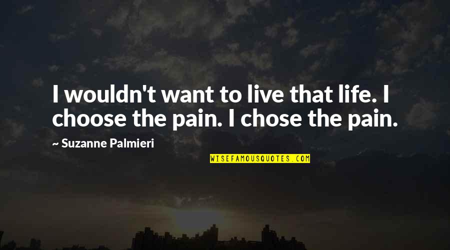 Choosing Love Quotes By Suzanne Palmieri: I wouldn't want to live that life. I