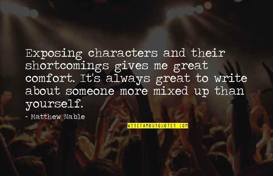 Choosing Me Over Her Quotes By Matthew Nable: Exposing characters and their shortcomings gives me great Choosing Me Over Her Quotes By Matthew Nable: Exposing characters and their shortcomings gives me great