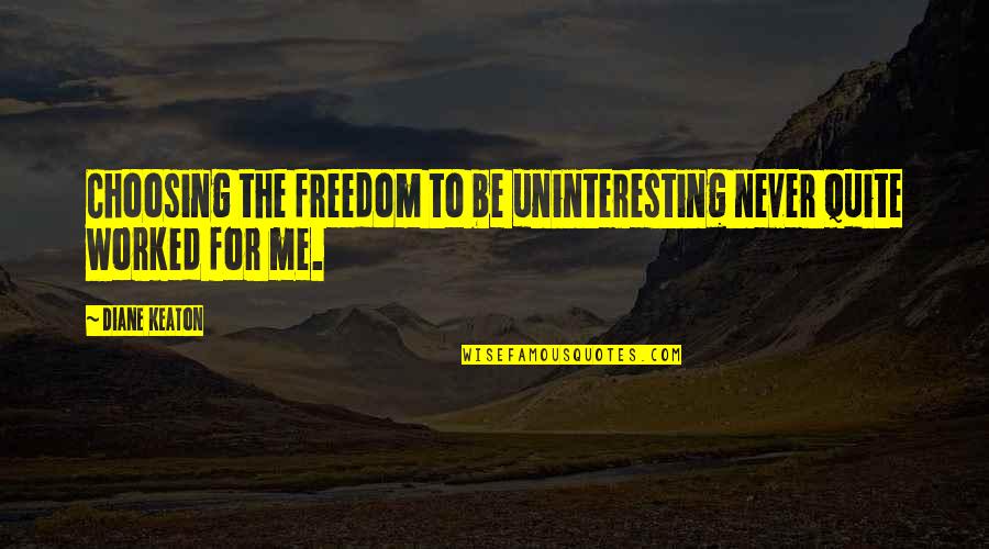 Choosing Me Quotes By Diane Keaton: Choosing the freedom to be uninteresting never quite