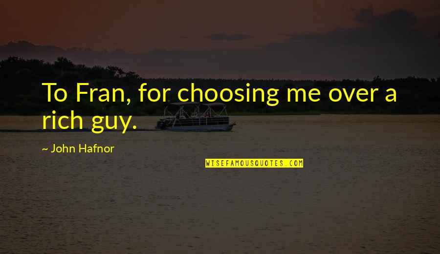 Choosing Me Quotes By John Hafnor: To Fran, for choosing me over a rich