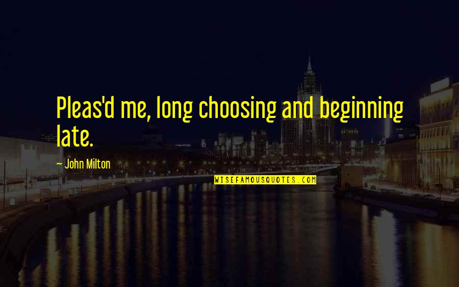 Choosing Me Quotes By John Milton: Pleas'd me, long choosing and beginning late.