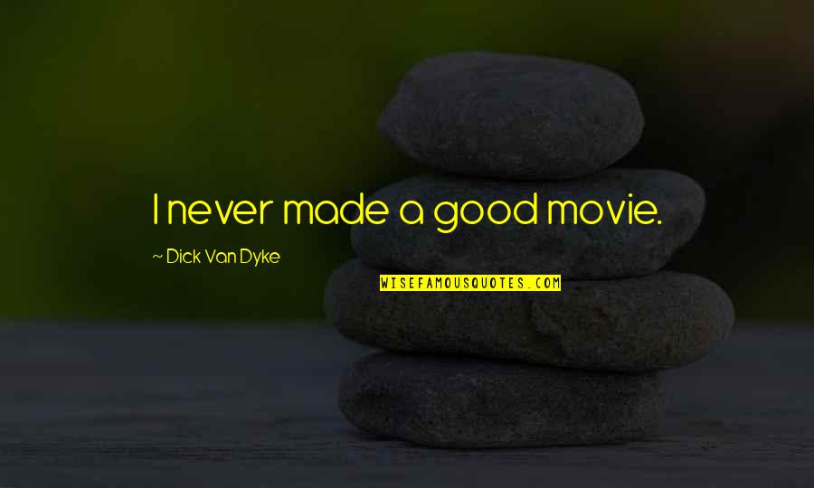 Choosing One Child Over Another Quotes By Dick Van Dyke: I never made a good movie. Choosing One Child Over Another Quotes By Dick Van Dyke: I never made a good movie.