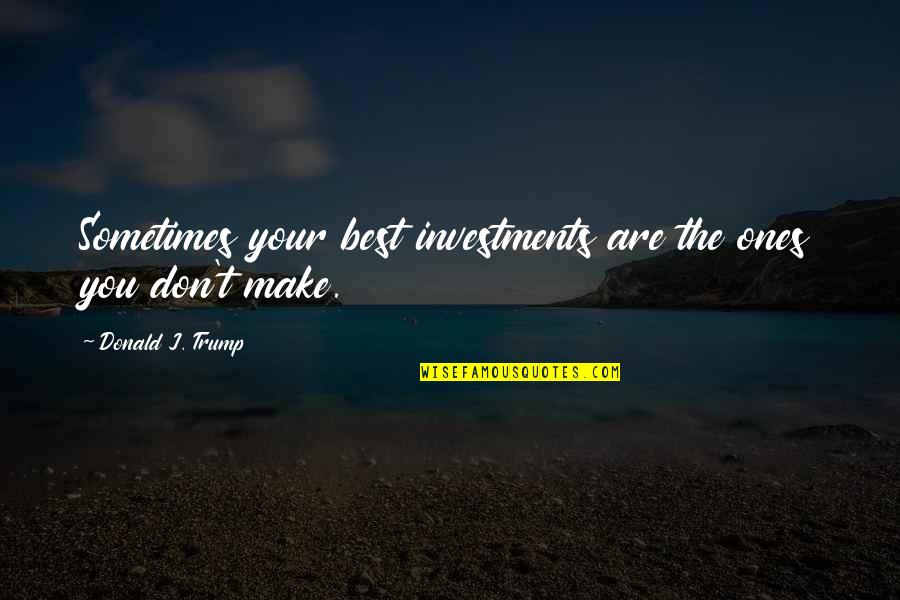Choosing One Child Over Another Quotes By Donald J. Trump: Sometimes your best investments are the ones you Choosing One Child Over Another Quotes By Donald J. Trump: Sometimes your best investments are the ones you