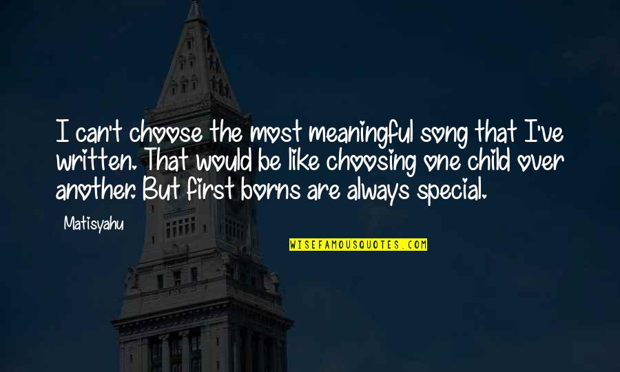 Choosing One Child Over Another Quotes By Matisyahu: I can't choose the most meaningful song that Choosing One Child Over Another Quotes By Matisyahu: I can't choose the most meaningful song that
