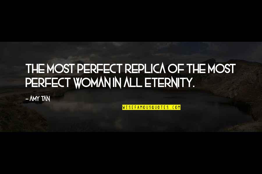 Choosing One Girl Over Another Quotes By Amy Tan: The most perfect replica of the most perfect
