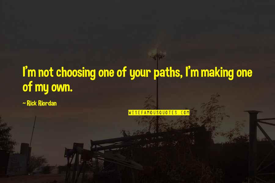 Choosing Paths Quotes By Rick Riordan: I'm not choosing one of your paths, I'm