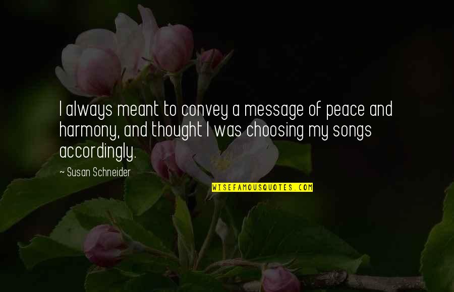 Choosing Peace Quotes By Susan Schneider: I always meant to convey a message of Choosing Peace Quotes By Susan Schneider: I always meant to convey a message of