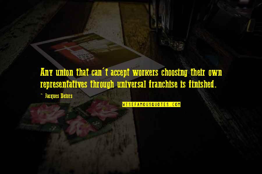 Choosing Quotes By Jacques Delors: Any union that can't accept workers choosing their Choosing Quotes By Jacques Delors: Any union that can't accept workers choosing their