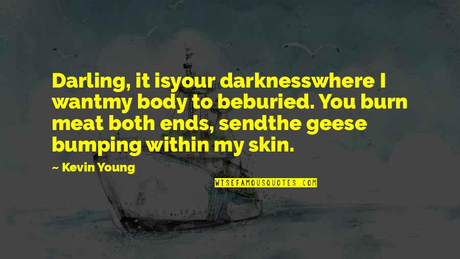 Choosing Right Words Quotes By Kevin Young: Darling, it isyour darknesswhere I wantmy body to