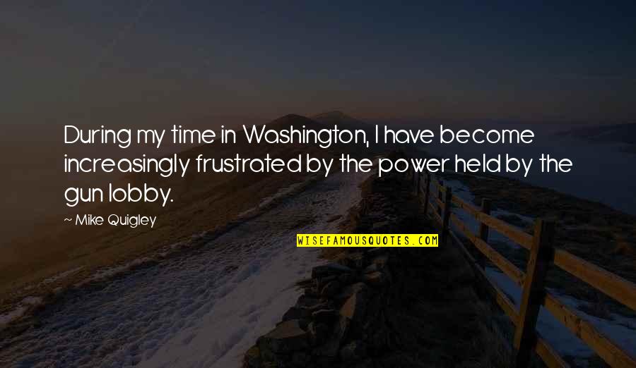 Choosing Right Words Quotes By Mike Quigley: During my time in Washington, I have become